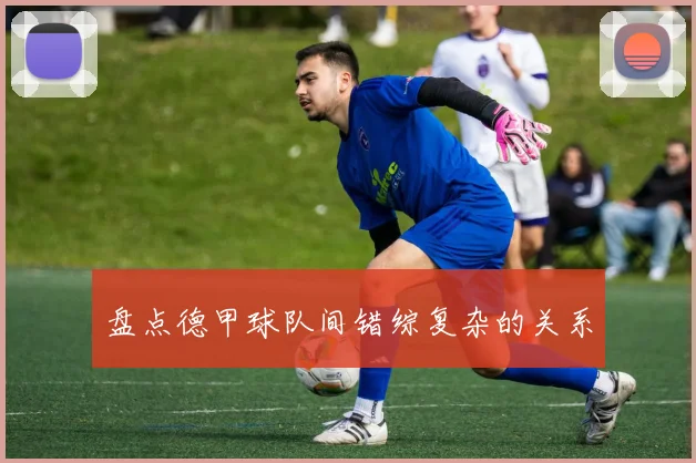 盘点德甲球队间错综复杂的关系