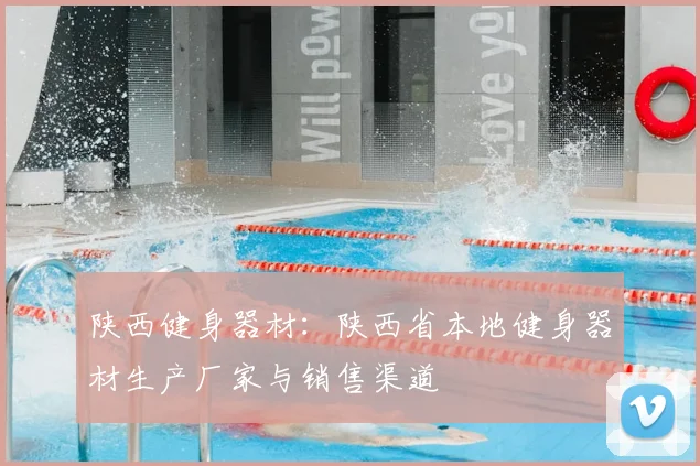 陕西健身器材:陕西省本地健身器材生产厂家与销售渠道